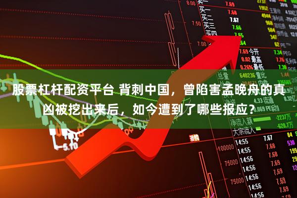 股票杠杆配资平台 背刺中国，曾陷害孟晚舟的真凶被挖出来后，如今遭到了哪些报应？